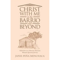 Christ with Me in the Barrio and Beyond: Reflections on a Mexican American Woman's Spiritual Journey