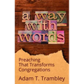 A Way with Words: Preaching That Transforms Congregations