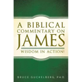 A Biblical Commentary on James: Wisdom in Action!