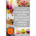 Soup Maker Recipe Book, Vegetarian Cookbook, Smoothie Recipe Book, 5 2 Diet Recipe Book: vegan cookbook soup recipe book smoothie recipes