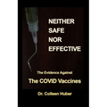 Neither Safe Nor Effective: The Evidence Against the COVID Vaccines