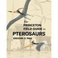 The Princeton Field Guide to Pterosaurs