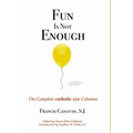 Fun is Not Enough: The Complete 'Catholic Eye' Columns