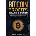 Bitcoin Profits Crash Course: Learn How to Make Money With Bitcoin in 7 Days or Less! The Ultimate Guide to Bitcoin Mining, Investing and Trading