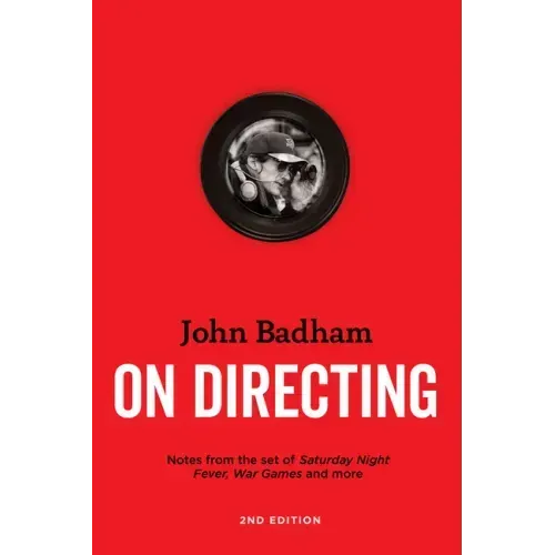 John Badham on Directing - 2nd Edition: Notes from the Set of Saturday Night Fever, War Games, and More
