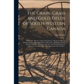 The Grain, Grass and Gold Fields of South-western Canada [microform]: Edmonton, Alberta, Canada, Described as a Mixed Farming and Mining Country, With