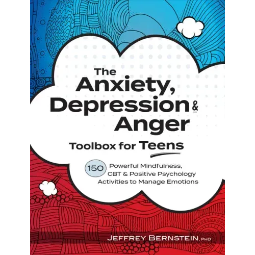 Anxiety, Depression & Anger Toolbox for Teens: 150 Powerful Mindfulness, CBT & Positive Psychology Activities to Manage Emotions