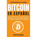 Bitcoin en Español: La guía definitiva para introducirte al mundo del Bitcoin, las Criptomonedas, el Trading y dominarlo por completo