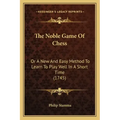 The Noble Game Of Chess: Or A New And Easy Method To Learn To Play Well In A Short Time (1745)