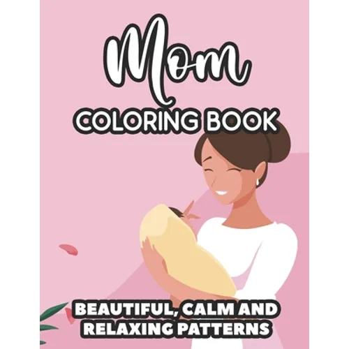 Mom Coloring Book Beautiful, Calm And Relaxing Patterns: Downright Funny Quotes And Anti-Stress Designs To Color, Coloring Sheets For Moms