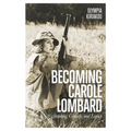 Becoming Carole Lombard: Stardom, Comedy, and Legacy