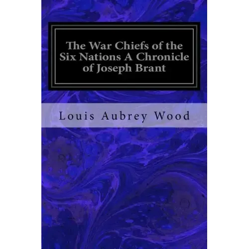 The War Chiefs of the Six Nations A Chronicle of Joseph Brant: Chronicles of Canada Volume 16