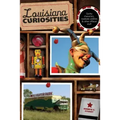 Louisiana Curiosities: Quirky Characters, Roadside Oddities & Other Offbeat Stuff
