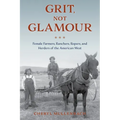 Grit, Not Glamour: Female Farmers, Ranchers, Ropers, and Herders of the American West