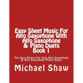 Easy Sheet Music For Alto Saxophone With Alto Saxophone & Piano Duets Book 1: Ten Easy Pieces For Solo Alto Saxophone & Alto Saxophone/Piano Duets