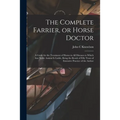 The Complete Farrier, or Horse Doctor [microform]: a Guide for the Treatment of Horses in All Diseases to Which That Noble Animal is Liable, Being the
