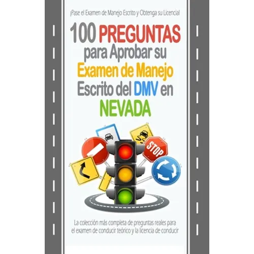 100 Preguntas para Aprobar su Examen de Manejo Escrito del DMV en Nevada: La colección más completa de preguntas reales para el examen de conducir teó