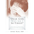 "Dear God, Why Am I So Tired?"