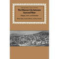 The Ottoman City Between East and West: Aleppo, Izmir, and Istanbul