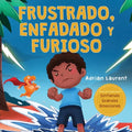 Frustrado, enfadado y furioso: Un libro ilustrado para niños sobre el autocontrol de la frustración, berrinches y enojo para niños pequeños, niños y
