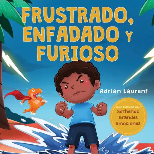 Frustrado, enfadado y furioso: Un libro ilustrado para niños sobre el autocontrol de la frustración, berrinches y enojo para niños pequeños, niños y