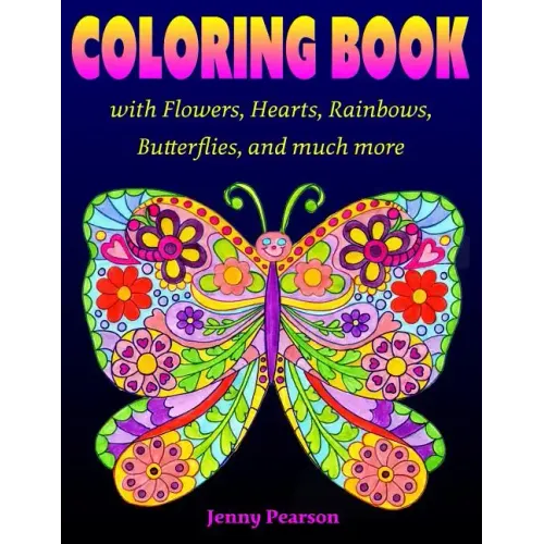 Coloring Book with Flowers, Hearts, Rainbows, Butterflies, and much more: for all ages from Tweens to Adults