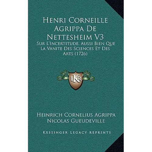 Henri Corneille Agrippa De Nettesheim V3: Sur L'Incertitude, Aussi Bien Que La Vanite Des Sciences Et Des Arts (1726)