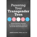 Parenting Your Transgender Teen: Positive Parenting Strategies for Raising Transgender, Nonbinary, and Gender Nonconforming Teens