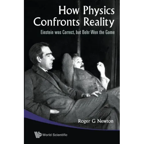 How Physics Confronts Reality: Einstein Was Correct, But Bohr Won the Game