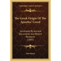 The Greek Origin Of The Apostles' Creed: Illustrated By Ancient Documents And Recent Research (1885)