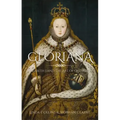 Gloriana: Elizabeth I and the Art of Queenship