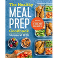 The Healthy Meal Prep Cookbook: Easy and Wholesome Meals to Cook, Prep, Grab, and Go