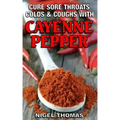 Cure Sore Throats, Colds and Coughs with Cayenne Pepper