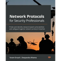 Network Protocols for Security Professionals: Probe and identify network-based vulnerabilities and safeguard against network protocol breaches