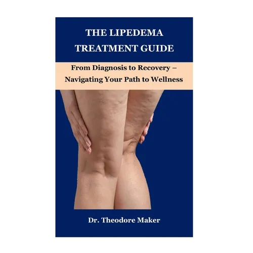 The Lipedema Treatment Guide: From Diagnosis to Recovery - Navigating Your Path to Wellness