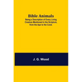 Bible Animals; Being a Description of Every Living Creature Mentioned in the Scripture, from the Ape to the Coral.