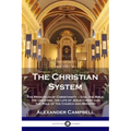 The Christian System: The Principles of Christianity - God, the Bible, the Universe, the Life of Jesus Christ and the Role of the Church and Ministry