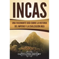 Incas: Una Fascinante Guía sobre la Historia del Imperio y la Civilización Inca (Libro en Español/Incas Spanish Book Version)