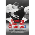 Boxing Like the Champs 2: More Lessons from Boxing's Greatest Fighters