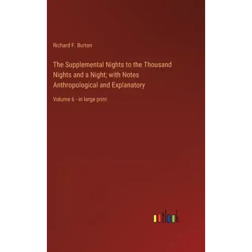 The Supplemental Nights to the Thousand Nights and a Night; with Notes Anthropological and Explanatory: Volume 6 - in large print