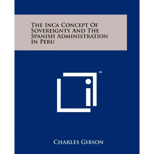 The Inca Concept Of Sovereignty And The Spanish Administration In Peru
