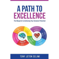 A Path to Excellence: The Blueprint to Achieving Your Greatest Potential
