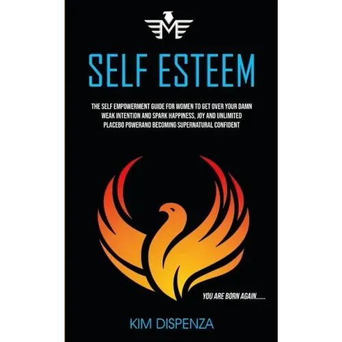 Self Esteem: The Self Empowerment Guide for Women to Get Over Your Damn Weak Intention and Spark Happiness, Joy and Unlimited Place