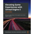 Elevating Game Experiences with Unreal Engine 5 - Second Edition: Bring your game ideas to life using the new Unreal Engine 5 and C++