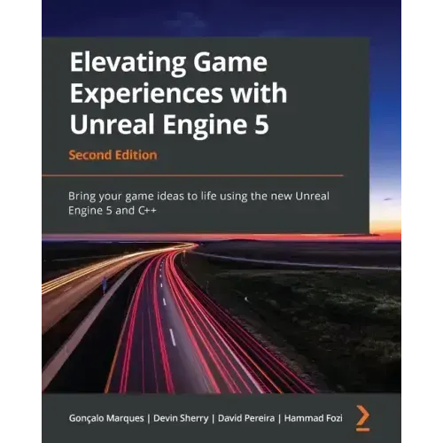Elevating Game Experiences with Unreal Engine 5 - Second Edition: Bring your game ideas to life using the new Unreal Engine 5 and C++