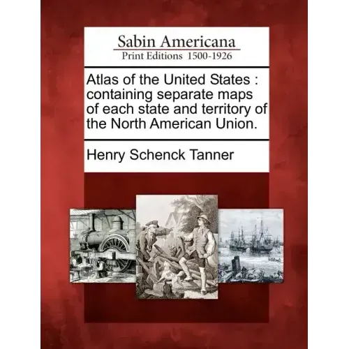 Atlas of the United States: Containing Separate Maps of Each State and Territory of the North American Union.