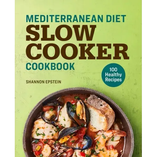 Mediterranean Diet Slow Cooker Cookbook: 100 Healthy Recipes