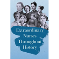 Extraordinary Nurses Throughout History;In Honour of Florence Nightingale