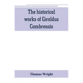 The historical works of Giraldus Cambrensis: containing the topography of Ireland, and the history of The conquest of Ireland, translated by " - Thoma