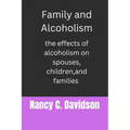 Family and Alcoholism: The effects of alcoholism on spouses, children, and families